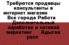 Требуются продавцы-консультанты в интернет-магазин ESSENS - Все города Работа » Дополнительный заработок и сетевой маркетинг   . Адыгея респ.